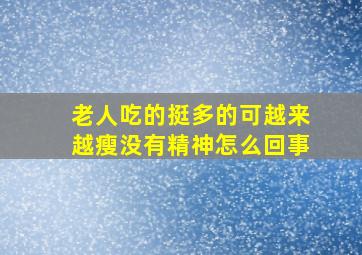 老人吃的挺多的可越来越瘦没有精神怎么回事