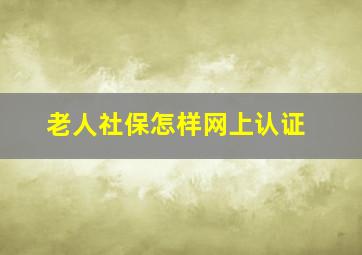 老人社保怎样网上认证