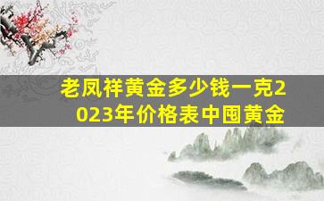 老凤祥黄金多少钱一克2023年价格表中囤黄金