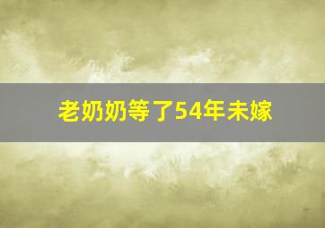 老奶奶等了54年未嫁