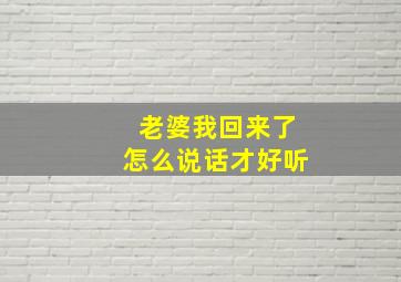 老婆我回来了怎么说话才好听