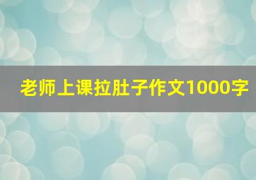 老师上课拉肚子作文1000字