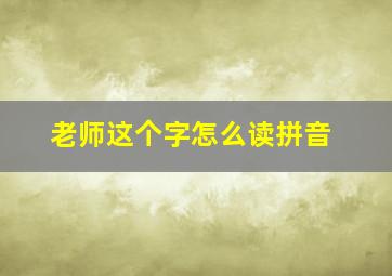 老师这个字怎么读拼音