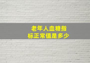 老年人血糖指标正常值是多少