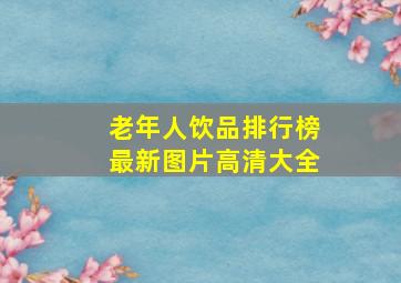 老年人饮品排行榜最新图片高清大全