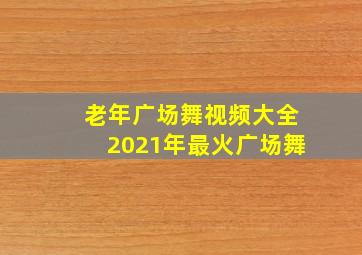 老年广场舞视频大全2021年最火广场舞