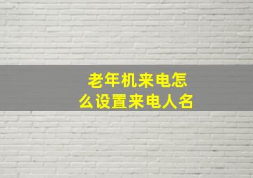 老年机来电怎么设置来电人名