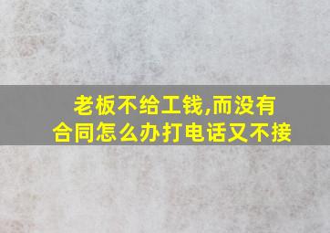 老板不给工钱,而没有合同怎么办打电话又不接