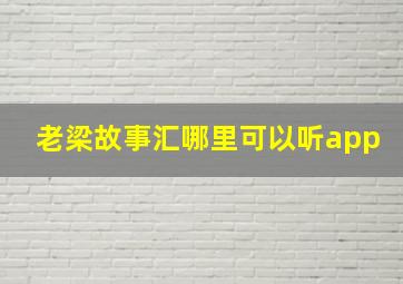 老梁故事汇哪里可以听app