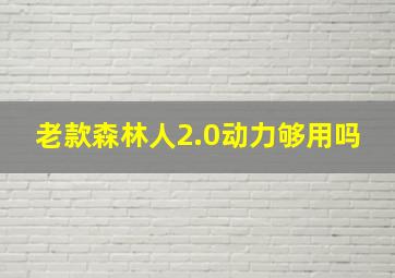 老款森林人2.0动力够用吗