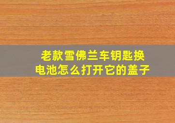 老款雪佛兰车钥匙换电池怎么打开它的盖子