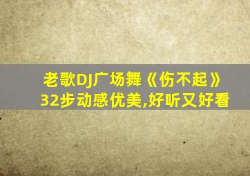 老歌DJ广场舞《伤不起》32步动感优美,好听又好看