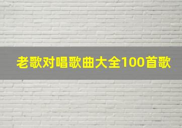 老歌对唱歌曲大全100首歌