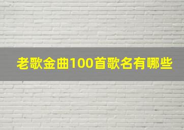 老歌金曲100首歌名有哪些