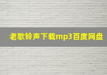 老歌铃声下载mp3百度网盘