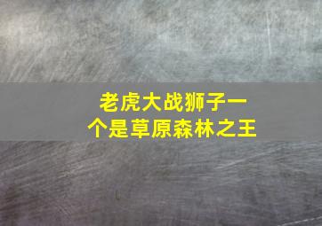 老虎大战狮子一个是草原森林之王