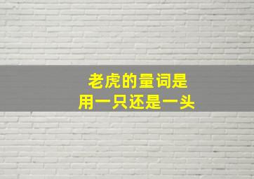 老虎的量词是用一只还是一头