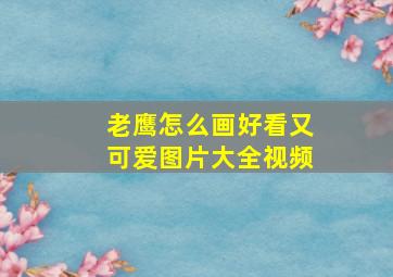 老鹰怎么画好看又可爱图片大全视频