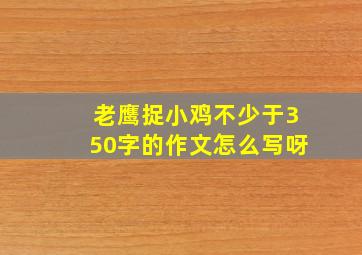 老鹰捉小鸡不少于350字的作文怎么写呀