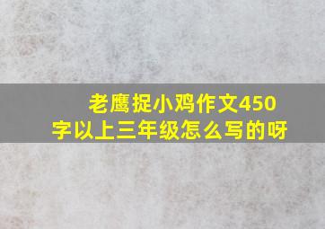 老鹰捉小鸡作文450字以上三年级怎么写的呀