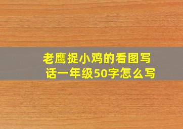 老鹰捉小鸡的看图写话一年级50字怎么写