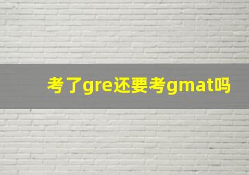 考了gre还要考gmat吗