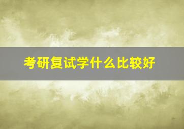 考研复试学什么比较好