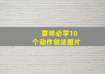 耍帅必学10个动作剑法图片