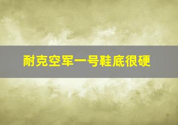 耐克空军一号鞋底很硬