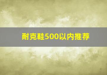 耐克鞋500以内推荐