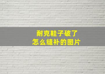 耐克鞋子破了怎么缝补的图片