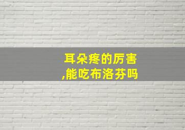 耳朵疼的厉害,能吃布洛芬吗