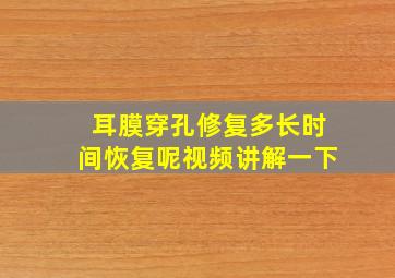 耳膜穿孔修复多长时间恢复呢视频讲解一下