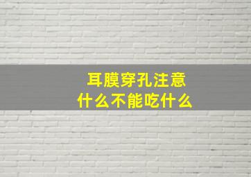 耳膜穿孔注意什么不能吃什么