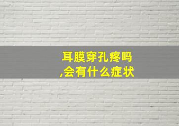 耳膜穿孔疼吗,会有什么症状