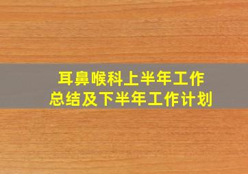 耳鼻喉科上半年工作总结及下半年工作计划