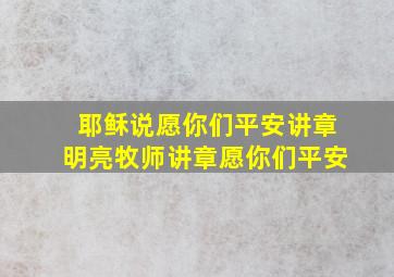 耶稣说愿你们平安讲章明亮牧师讲章愿你们平安