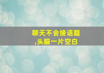 聊天不会接话题,头脑一片空白