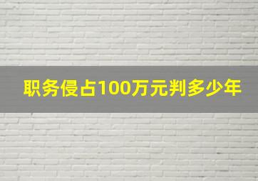 职务侵占100万元判多少年