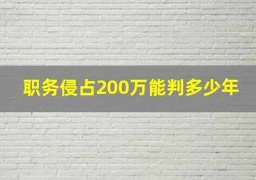 职务侵占200万能判多少年