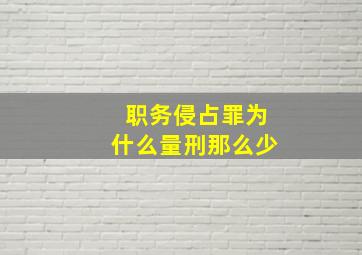 职务侵占罪为什么量刑那么少