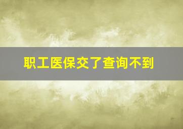 职工医保交了查询不到