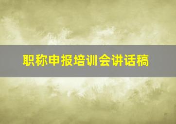 职称申报培训会讲话稿