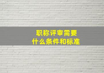 职称评审需要什么条件和标准