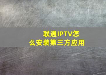 联通IPTV怎么安装第三方应用