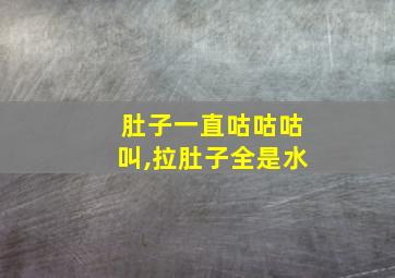 肚子一直咕咕咕叫,拉肚子全是水