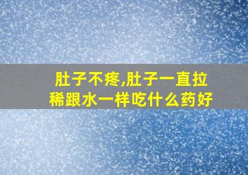 肚子不疼,肚子一直拉稀跟水一样吃什么药好