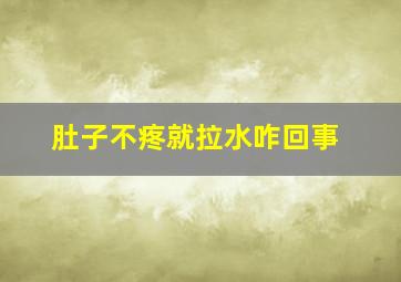 肚子不疼就拉水咋回事