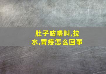 肚子咕噜叫,拉水,胃疼怎么回事