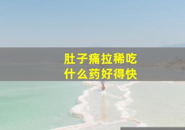 肚子痛拉稀吃什么药好得快